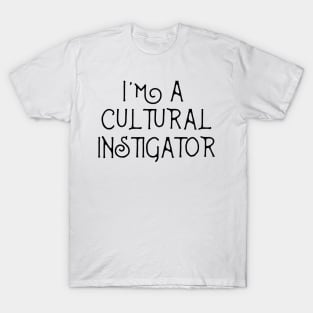 I'm A Cultural Instigator  - Funny Mulitcultural Ethnic Shirts & Gift T-Shirt